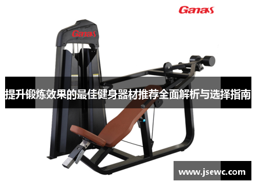 提升锻炼效果的最佳健身器材推荐全面解析与选择指南