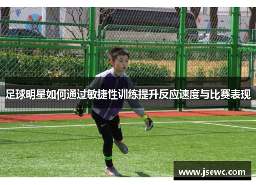足球明星如何通过敏捷性训练提升反应速度与比赛表现