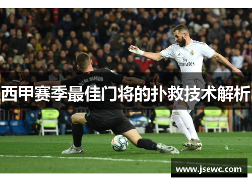 西甲赛季最佳门将的扑救技术解析